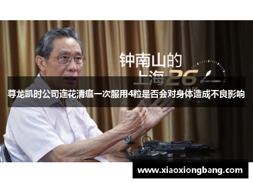 尊龙凯时公司连花清瘟一次服用4粒是否会对身体造成不良影响
